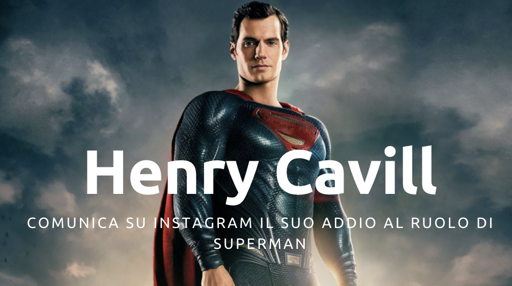 Henry Cavill comunica su Instagram il suo addio al ruolo di Superman